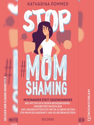 cover image of Stop MomShaming--Miteinander statt gegeneinander. Wie Mütter sich gegen Besserwisserei, ungebetene Ratschläge und ungerechtfertigte Kritik zur Wehr setzen--für mehr Gelassenheit und Selbstbewusstsein